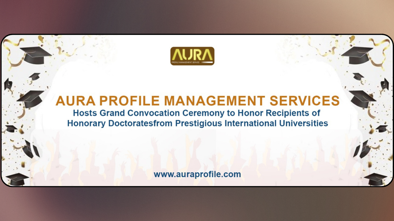 Read more about the article Aura Profile Management Services Hosts Grand Convocation Ceremony to Honor Recipients of Honorary Doctorates from Prestigious International Universities
